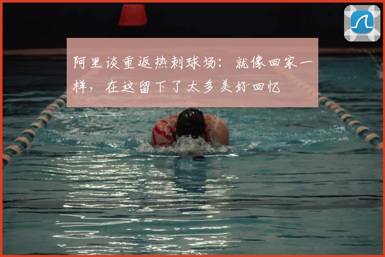 阿里谈重返热刺球场：就像回家一样，在这留下了太多美好回忆