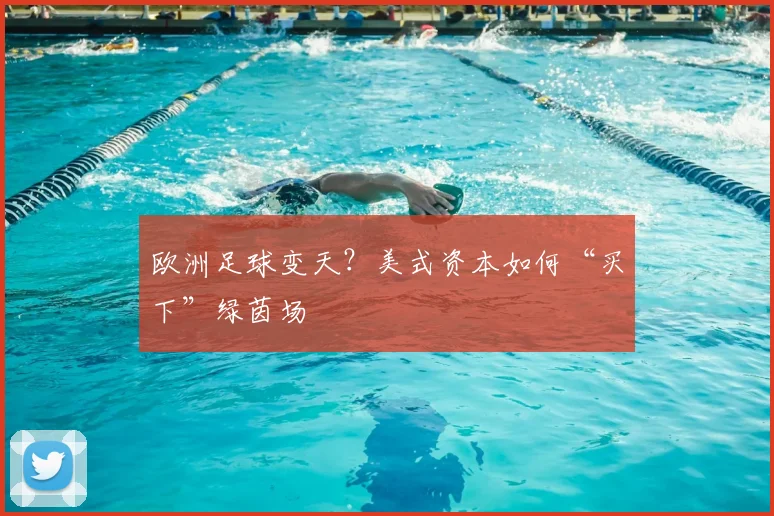 欧洲足球变天？美式资本如何“买下”绿茵场