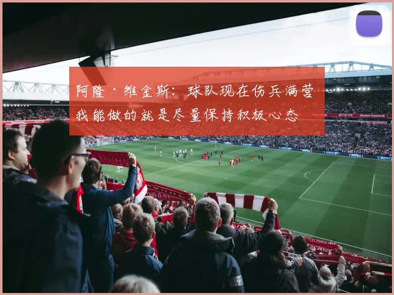 阿隆·维金斯：球队现在伤兵满营 我能做的就是尽量保持积极心态