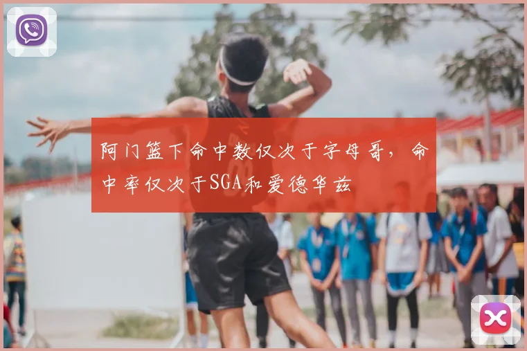 阿门篮下命中数仅次于字母哥，命中率仅次于SGA和爱德华兹